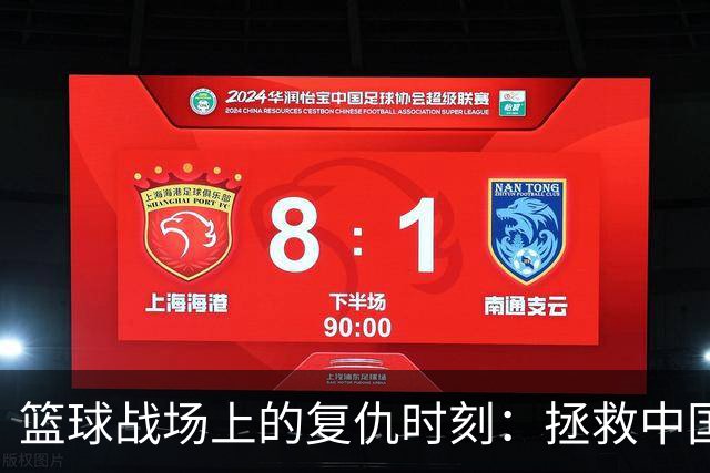 篮球战场上的复仇时刻：拯救中国男篮的三位骑士